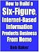 How to Build a Six-Figure, Internet-Based Information Products Business From Home (FullTimeAuthor.com presents)