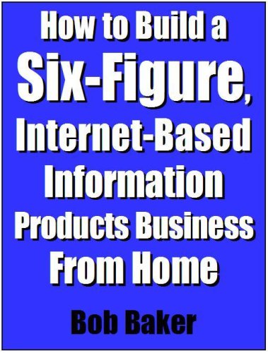 How to Build a Six-Figure - Internet-Based Information Products Business From Home (FullTimeAuthor.com presents)