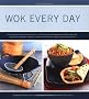 Wok Every Day: From Fish and Chips to Chocolate Cake, Recipes and Techniques for Steaming, Poaching, Grilling, Deep Frying, Smoking, Braising, and Stir-frying in the World's Most Versatile Pan