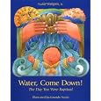 Water, Come Down!: The Day You Were Baptized