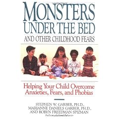 Monsters Under the Bed and Other Childhood Fears: Helping Your Child Overcome Anxieties, Fears, and Phobias