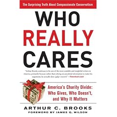 Who Really Cares: The Surprising Truth About Compassionate Conservatism - America's Charity Divide - Who Gives, Who Doesn't, and Why It Matters