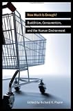How Much is Enough?: Buddhism, Consumerism, and the Human Environment