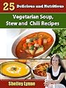 25 Delicious and Nutritious Vegetarian Soup, Stew and Chili Recipes (The Ultimate Guide to Vegetarian Cooking)
