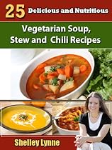25 Delicious and Nutritious Vegetarian Soup, Stew and Chili Recipes (The Ultimate Guide to Vegetarian Cooking)
