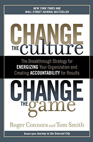 Change the Culture, Change the Game: The Breakthrough Strategy for Energizing Your Organization and Creating Accounta bility for Results Reprint edition by Connors, Roger, Smith, Tom (2012) Paperback