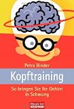Kopftraining: So bringen Sie Ihr Gehirn in Schwung - Petra Binder
