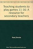 Teaching students to play games 11-16 : a resource for secondary teachers