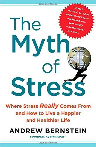 The Myth of Stress: Where Stress Really Comes From and How to Live a Happier and Healthier Life 1st edition by Bernstein, Andrew (2010) Hardcover