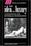 The Idea of Luxury: A Conceptual and Historical Investigation (Ideas in Context)