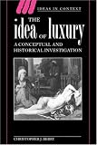 The Idea of Luxury: A Conceptual and Historical Investigation (Ideas in Context)