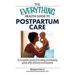 The Everything Health Guide to Postpartum Care Book: A Complete Guide to Looking and Feeling Great After Delivery and Beyond (Everything (Health))