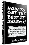 How to get the best IT job ever! : simple and easy techniques which you can implement today - to make sure you get the job of your dreams!