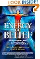 The Energy of Belief: Psychology's Power Tools to Focus Intention and Release Blocking Beliefs