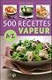 500 Recettes cuisine vapeur de A � Z
