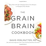 the grain brain cookbook more than 150 life changing gluten free recipes to transform your health