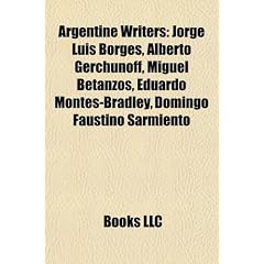 Argentine writers: Jorge Luis Borges, Alberto Gerchunoff, Miguel Betanzos, Eduardo Montes-Bradley, Domingo Faustino Sarmiento, Mario Rodr�guez Cobos, ... Rodolfo Walsh, Miguel Najdorf, Ernesto Sabato