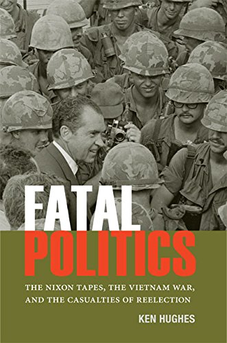fatal politics the nixon tapes the vietnam war and the casualties of reelection