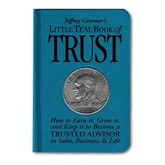 Jeffrey Gitomer's Little Teal Book of Trust: How to Earn It, Grow It, and Keep It to Become a Trusted Advisor in Sales, Business and Life (Jeffrey Gitomer's Little Books)