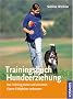 Trainingsbuch Hundeerziehung: Das Training planen und umsetzen, Eigene F�higkeiten verbessern