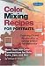 Color Mixing Recipes for Portraits: More than 500 Color Combinations for skin, eyes, lips & hair