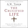 The Crucified Life: How to Live Out a Deeper Christian Experience