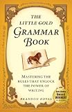 The Little Gold Grammar Book: Mastering the Rules That Unlock the Power of Writing (2nd Edition) The Little Gold Grammar Book: Mastering the Rules That Unlock the Power of Writing (2nd Edition)