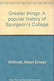 Greater things : a popular history of Spurgeon's College