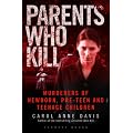 Parents Who Kill: Murderers of Newborn, Pre-Teen and Teenage Children
