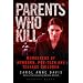 Parents Who Kill: Murderers of Newborn, Pre-Teen and Teenage Children