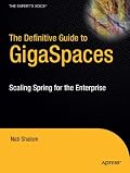The Definitive Guide to GigaSpaces: Scaling Spring for the Enterprise (The Definitive Guide)