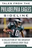 Tales from the Philadelphia Eagles Sideline: A Collection of the Greatest Eagles Stories Ever Told (Tales from the Team)