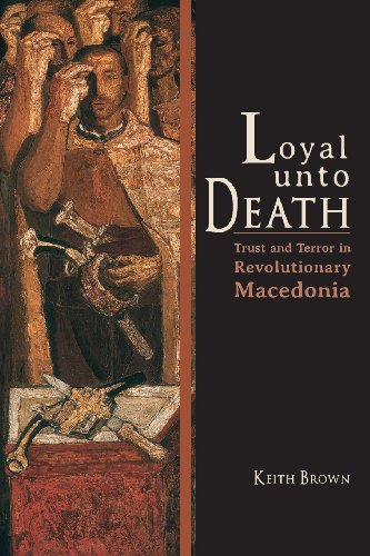 Loyal Unto Death: Trust and Terror in Revolutionary Macedonia (New Anthropologies of Europe)