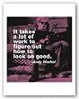 Quotes: It takes a lot of work to figure out how to look this good. by Andy Warhol 10"x10"