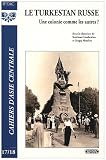 Cahiers d'Asie centrale, N� 17/18 : Le turkestan russe : Une colonie comme les autres ?