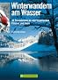 Winterwandern am Wasser: 35 Traumtouren an oberbayerischen Fl�ssen und Seen