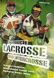Handbuch f&uuml;r Lacrosse und Intercrosse: Spielstruktur - Technik - Training - Maud C. Hietzge
