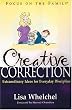 Creative Correction: Extraordinary Ideas for Everyday Discipline (Focus on the Family Book)