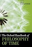 The Oxford Handbook of Philosophy of Time (Oxford Handbooks)