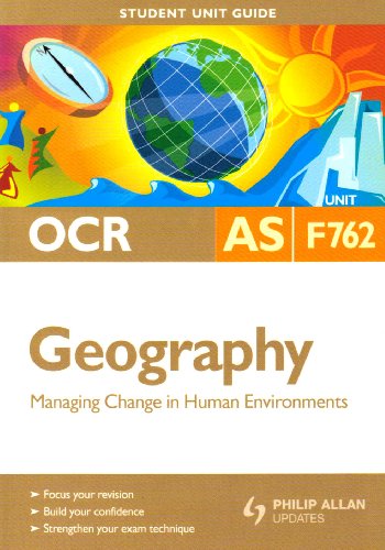 OCR AS Geography: Unit F762: Managing Change in Human Environments: Unit 2 (Student Unit Guides)
