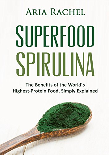 Superfood Spirulina: The Benefits of the World's Highest Protein Food - Simply Explained