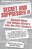 Secret and Suppressed II: Banned Ideas and Hidden History into the 21st Century (v. 2)