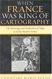 When France Was King of Cartography: The Patronage and Production of Maps in Early Modern France (Toposophia: Sustainability, Dwelling, Design)