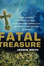 Fatal Treasure: Greed and Death, Emeralds and Gold, and the Obsessive Search for the Legendary Ghost Galleon Atocha