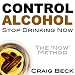 Control Alcohol - Stop Drinking Now