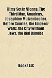 Films Set in Vienna (Study Guide): The Third Man, Amadeus, Josephine Mutzenbacher, Before Sunrise, the Emperor Waltz, the City Without Jews-