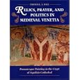 Relics, Prayer, and Politics in Medieval Venetia