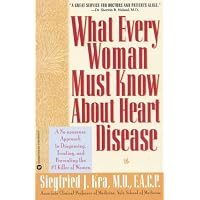 What Every Woman Must Know About Heart Disease: A No-nonsense Approach to Diagnosing, Treating, and Preventing the #1 Killer of Women