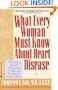 What Every Woman Must Know About Heart Disease: A No-nonsense Approach to Diagnosing, Treating, and Preventing the #1 Killer of Women