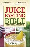 The Juice Fasting Bible: Discover the Power of an All-Juice Diet to Restore Good Health, Lose Weight and Increase Vitality